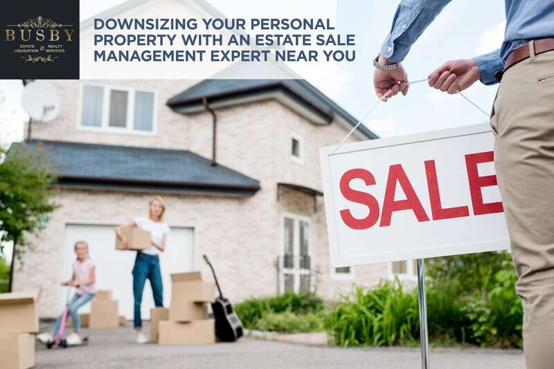 Downsizing your personal property with an estate sale management expert near you